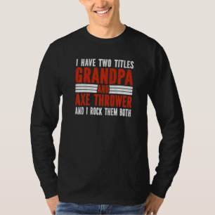 Two Titles Grandpa and Axe Thrower Axe Throwing T-Shirt