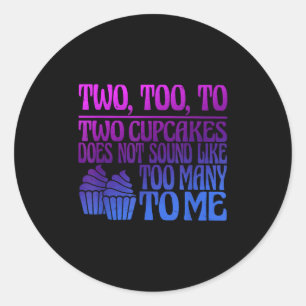 Two, Too, To Two Cupcakes Does Not Sound Like Too  Classic Round Sticker