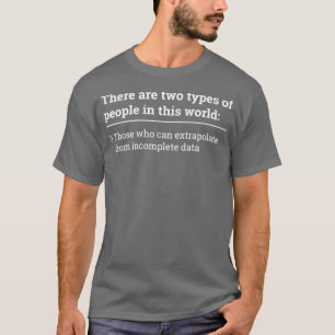 Two types of people can extrapolate incomplete dat T-Shirt