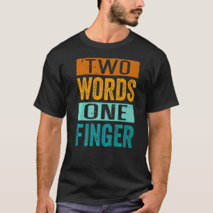 Two Words One Finger  Quote Sarcastic Saying T-Shirt
