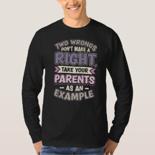 Two Wrongs Dont Make A Right Take Your Parents As T-Shirt