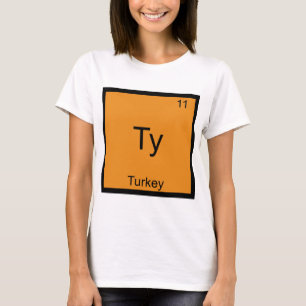 Ty - Turkey Funny Element Meme Chemistry T-Shirt
