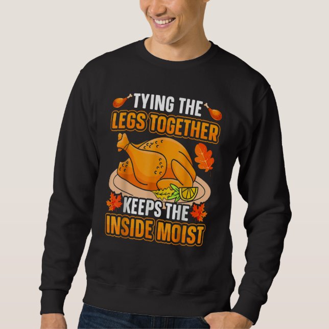 Tying Legs Together Keeps Inside Moist Thanksgivin Sweatshirt (Front)
