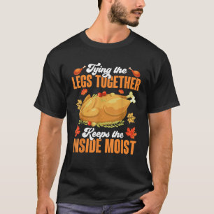Tying Legs Together Keeps Inside Moist Thanksgivin T-Shirt