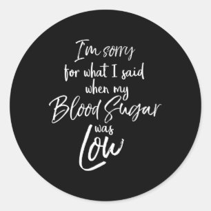 Type 1 I'm Sorry For What I Said When My Blood Sug Classic Round Sticker
