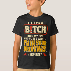 Typed into gps and guess what in driveway T-Shirt