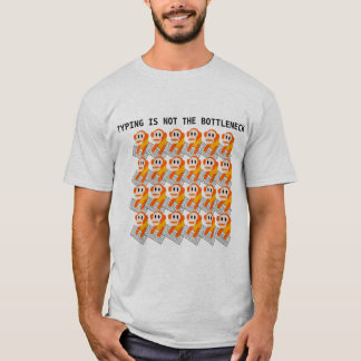 Typing is not the bottleneck T-Shirt