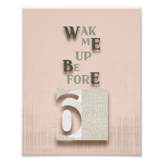 typography_5_wake me up before 6 photo print
