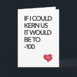 Typography Card<br><div class="desc">A card every designer should get for his significant other. What better way to say I want to be near you?</div>