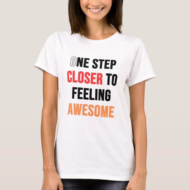 Typography One step closer to feeling awesome T-Shirt (Front)