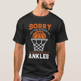 U have to guard me i hope u taped Ankles Basketb T-Shirt