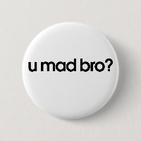 u mad bro
