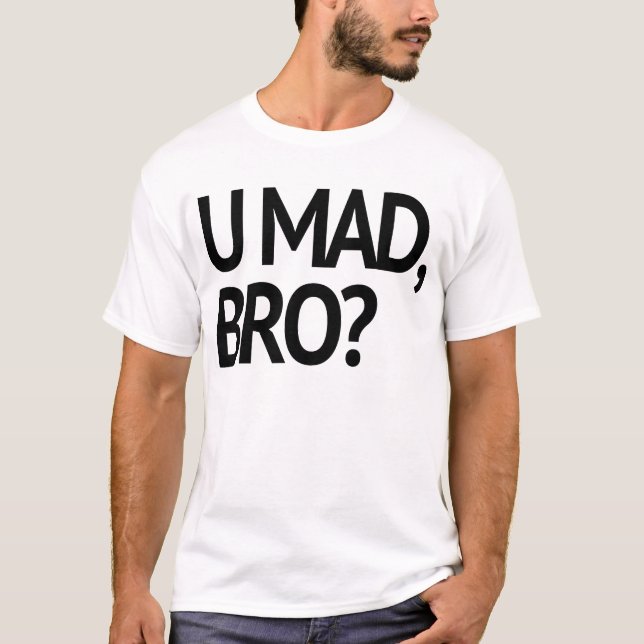 U MAD, BRO? ORIGINAL T-Shirt (Front)
