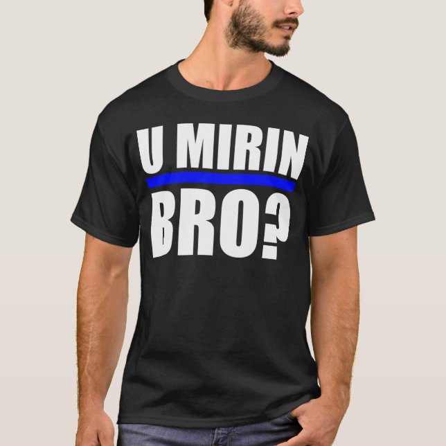 U MIRIN BRO? T-Shirt (Front)