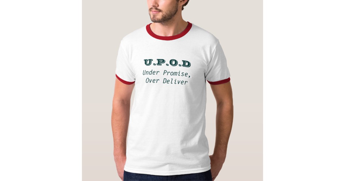 U.P.O.D, Under Promise, Over Deliver T-Shirt | Zazzle