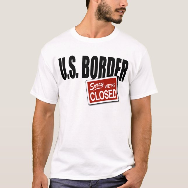 U.S. Border - Sorry We're Closed T-Shirt (Front)