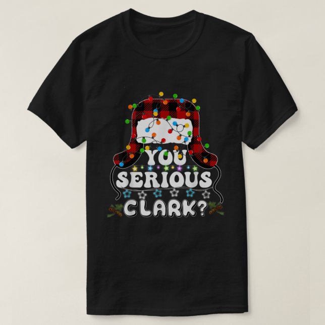U Serious Clark Christmas Vacation Ugly Christmas  T-Shirt (Design Front)