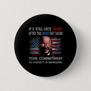 U Still Hate Trump After This Biden Show Funny Say 6 Cm Round Badge