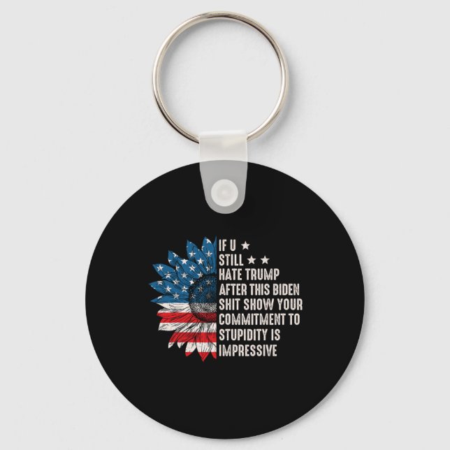 U Still Hate Trump After This Biden Sunflower Flag Key Ring (Front)