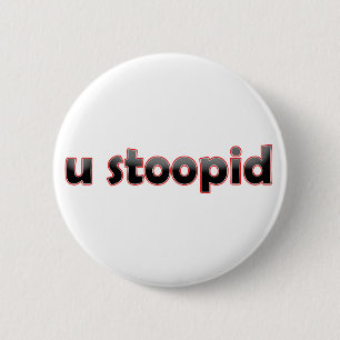 U Stoopid 6 Cm Round Badge