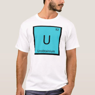 U - Unobtainium Chemistry Periodic Table Symbol T-Shirt