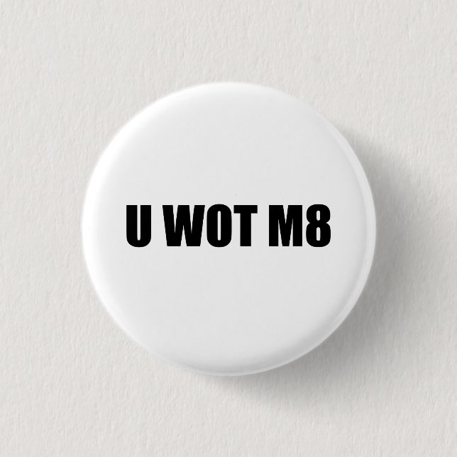 U WOT M8? 3 CM ROUND BADGE (Front)