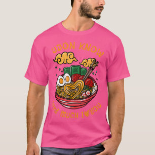 Udon Know How Much I Love You Food Cooking Ramen T-Shirt