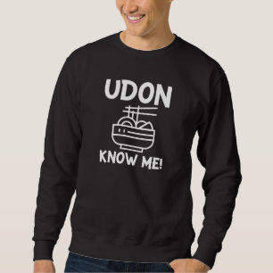 Udon Know Me Sweatshirt