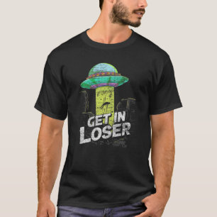 Ufo Abduction Extraterrestrial Get In Loser Alien T-Shirt