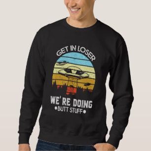 Ufo Alien Abduction Flying Saucer Get In Loser Ali Sweatshirt