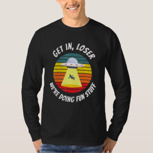Ufo Alien Abduction   Get In Loser T-Shirt