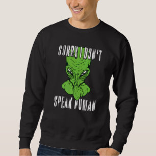 UFO Alien Abduction Sorry I Don't Speak Human Alie Sweatshirt