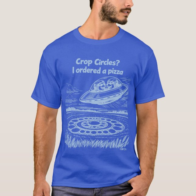 UFO CROP CIRCLES I ordered a pizza T-Shirt (Front)
