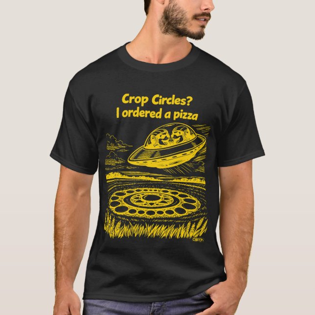 UFO CROP CIRCLES I ordered a pizza T-Shirt (Front)