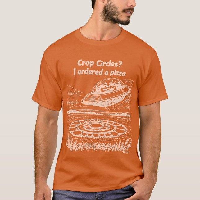 UFO CROP CIRCLES I ordered a pizza T-Shirt (Front)