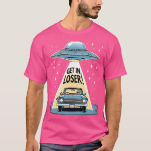 Ufo Get In Loser T-Shirt