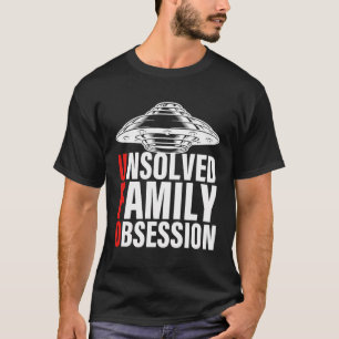 Ufo Unsolved Family Obsession Man Women Ufo Unsolv T-Shirt