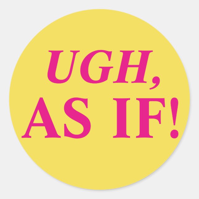 Ugh, As If! Classic Round Sticker (Front)