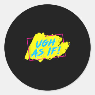 Ugh As If! Funny 80s 1980s Valley Style Graphic Classic Round Sticker