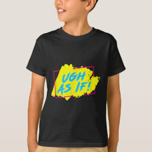 Ugh As If! Funny 80s 1980s Valley Style Graphic T-Shirt