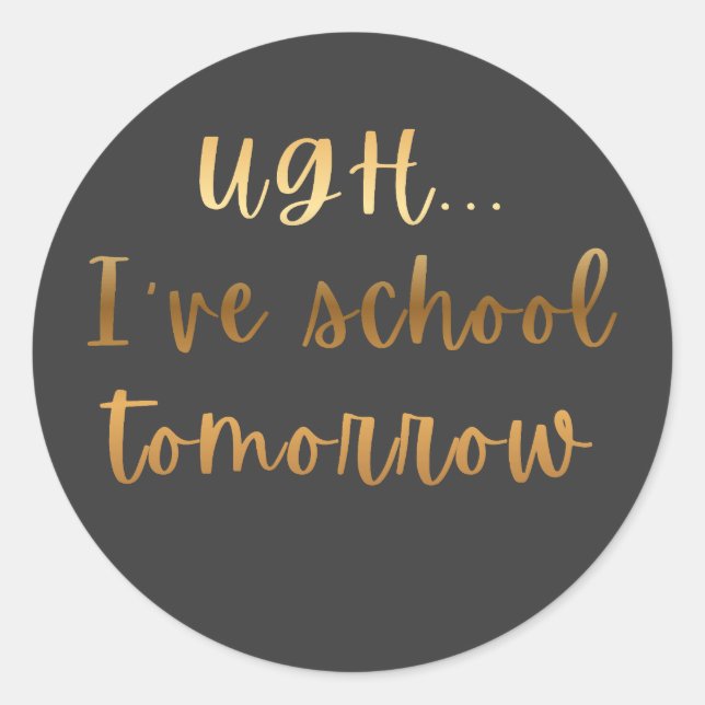 Ugh... I've School Tomorrow Funny Student Humour Classic Round Sticker (Front)