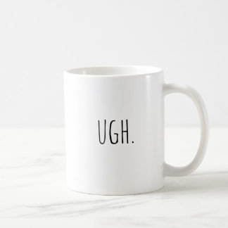 Ugh Mug. Coffee Mug, Funny Coffee Mug