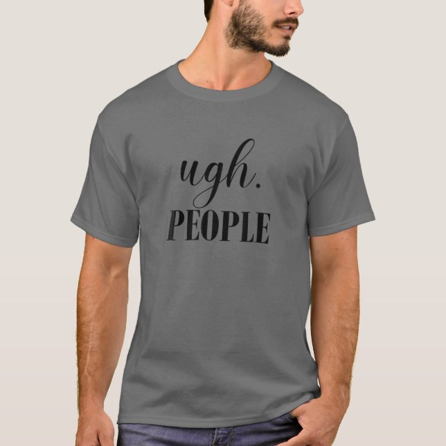 Ugh People Funny Meme T-Shirt (Front)