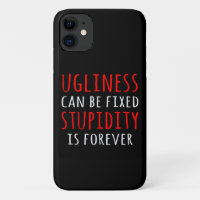 Ugliness can be fixed stupidity is forever