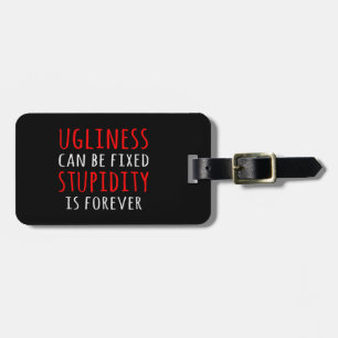 Ugliness can be fixed stupidity is forever luggage tag