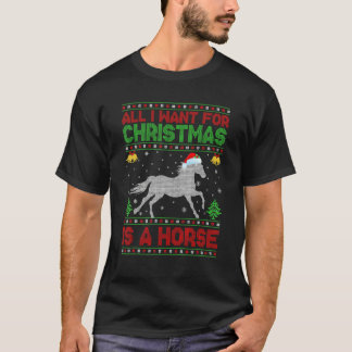 Ugly All I Want For Christmas Is A Horse T-Shirt