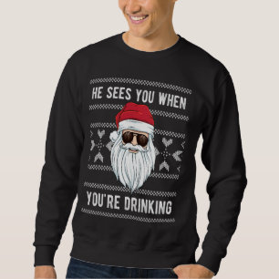 Ugly Christmas He Sees You When You Are Drinking X Sweatshirt