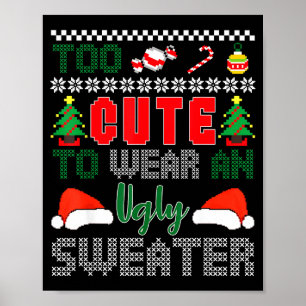 Ugly Christmas Sweater, Too Cute To Wear An Ugly S Poster