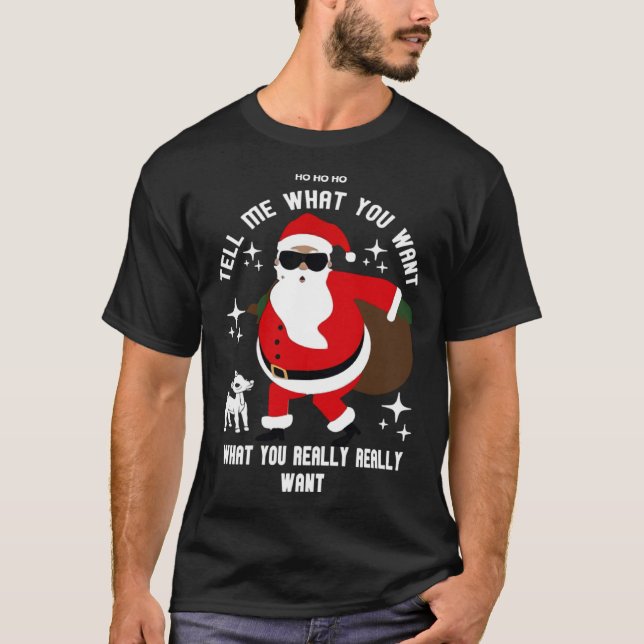 Ugly Christmas  Tell Me What You Want Dancing Sant T-Shirt (Front)