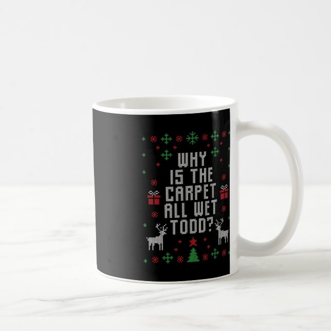 Ugly Christmas  Why is the Carpet Wet Todd  Coffee Mug (Right)